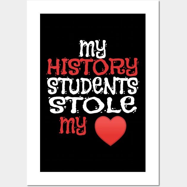 My History Students Stole My Heart - Teachers graphic Wall Art by KnMproducts